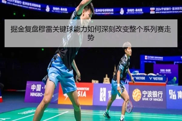 掘金复盘穆雷关键球能力如何深刻改变整个系列赛走势